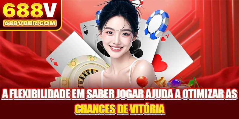 A flexibilidade em saber jogar ajuda a otimizar as chances de vitória