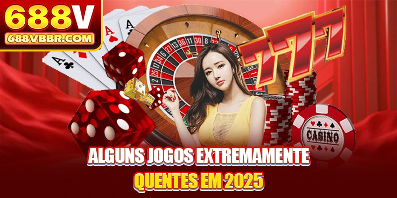 Alguns jogos extremamente quentes em 2025