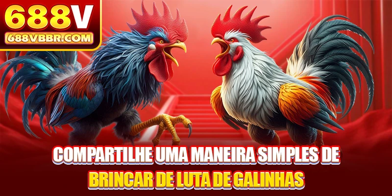 Compartilhe uma maneira simples de brincar de luta de galinhas