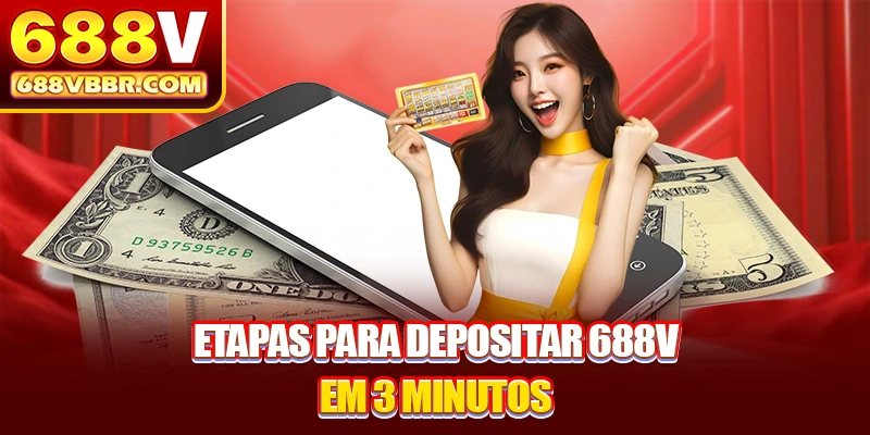 Etapas para depositar 688V em 3 minutos