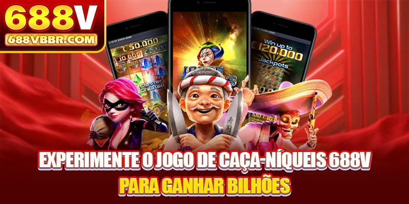 Experimente o jogo de caça-níqueis 688V para ganhar bilhões