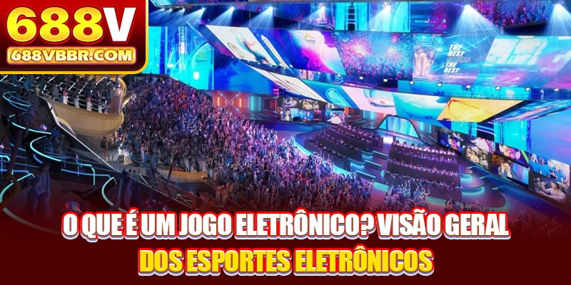 O Que É Um Jogo Eletrônico? Visão Geral Dos Esportes Eletrônicos