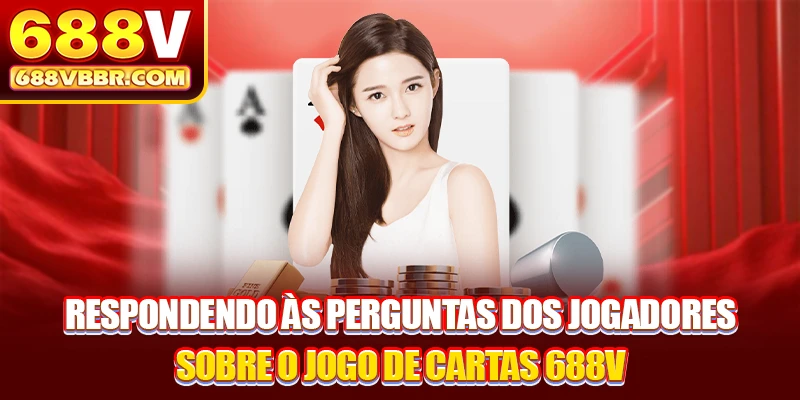 Respondendo às perguntas dos jogadores sobre o jogo de cartas 688V