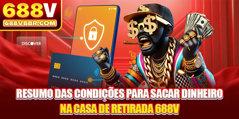 Resumo das condições para sacar dinheiro na casa de retirada 688V 